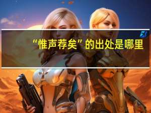 “惟声荐矣”的出处是哪里