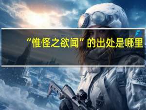 “惟怪之欲闻”的出处是哪里