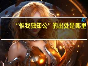 “惟我独知公”的出处是哪里