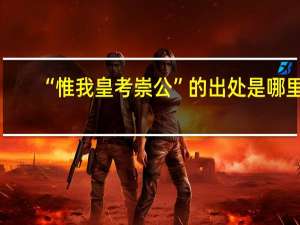 “惟我皇考崇公”的出处是哪里