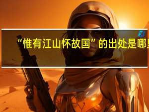 “惟有江山怀故国”的出处是哪里