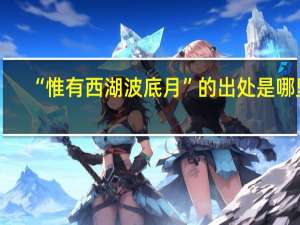“惟有西湖波底月”的出处是哪里