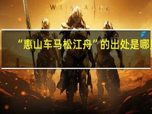“惠山车马松江舟”的出处是哪里