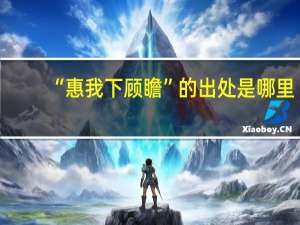 “惠我下顾瞻”的出处是哪里
