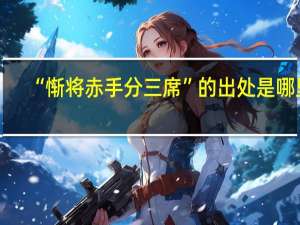 “惭将赤手分三席”的出处是哪里