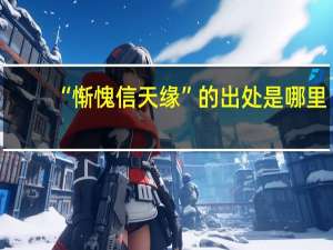 “惭愧信天缘”的出处是哪里