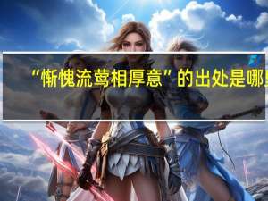 “惭愧流莺相厚意”的出处是哪里