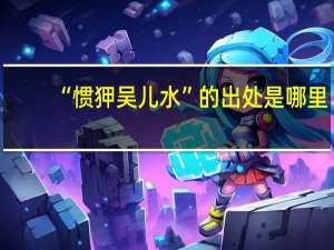 “惯狎吴儿水”的出处是哪里