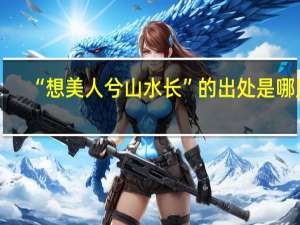 “想美人兮山水长”的出处是哪里