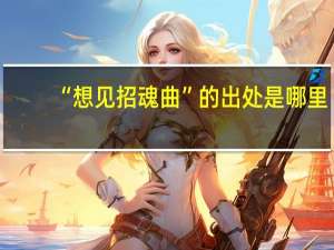 “想见招魂曲”的出处是哪里