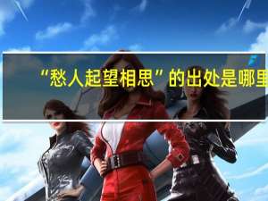 “愁人起望相思”的出处是哪里
