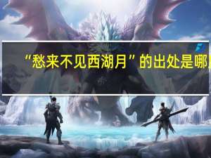 “愁来不见西湖月”的出处是哪里
