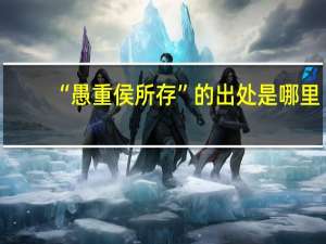 “愚重侯所存”的出处是哪里