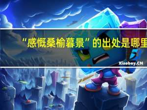 “感慨桑榆暮景”的出处是哪里