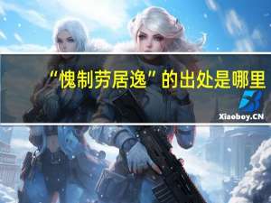 “愧制劳居逸”的出处是哪里