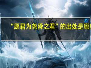 “愿君为尧舜之君”的出处是哪里