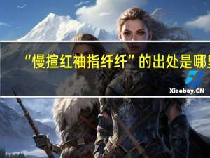 “慢揎红袖指纤纤”的出处是哪里