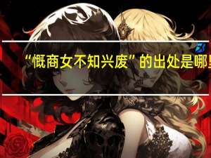 “慨商女不知兴废”的出处是哪里