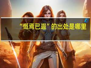 “慨焉已遐”的出处是哪里