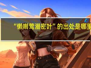 “懒啭莺潜密叶”的出处是哪里