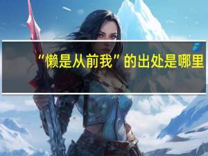 “懒是从前我”的出处是哪里