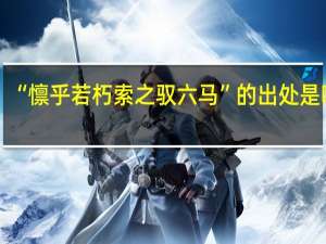 “懔乎若朽索之驭六马”的出处是哪里