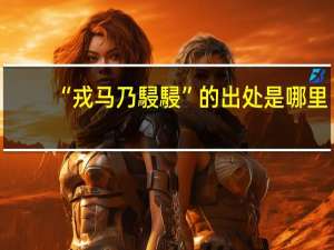 “戎马乃駸駸”的出处是哪里