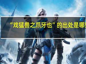 “戏猛兽之爪牙也”的出处是哪里
