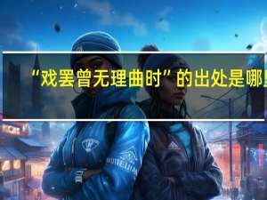 “戏罢曾无理曲时”的出处是哪里