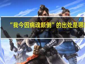 “我今因病魂颠倒”的出处是哪里
