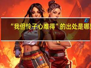 “我但怜子心难得”的出处是哪里