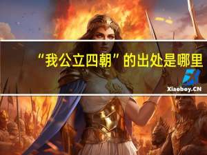 “我公立四朝”的出处是哪里