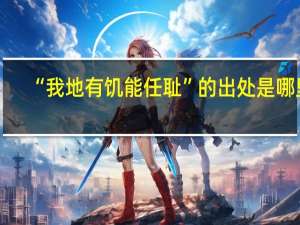 “我地有饥能任耻”的出处是哪里