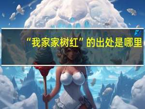 “我家家树红”的出处是哪里