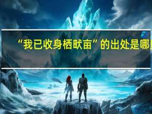 “我已收身栖畎亩”的出处是哪里