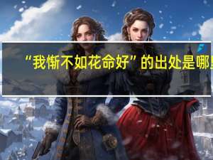 “我惭不如花命好”的出处是哪里