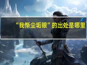 “我惭尘垢眼”的出处是哪里
