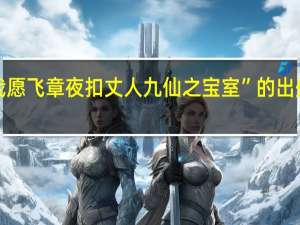 “我愿飞章夜扣丈人九仙之宝室”的出处是哪里