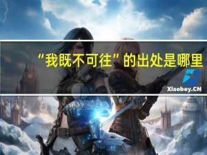 “我既不可往”的出处是哪里