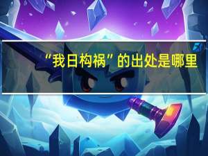 “我日构祸”的出处是哪里