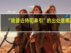 “我昔近侍叨奉引”的出处是哪里