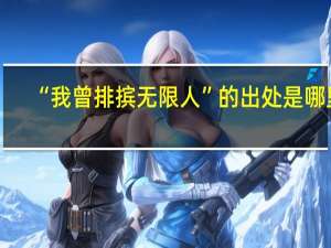 “我曾排摈无限人”的出处是哪里