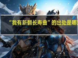 “我有新翻长寿曲”的出处是哪里