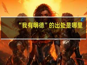 “我有明德”的出处是哪里