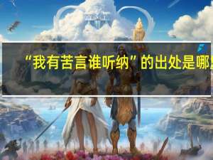 “我有苦言谁听纳”的出处是哪里