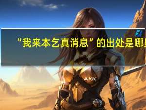 “我来本乞真消息”的出处是哪里