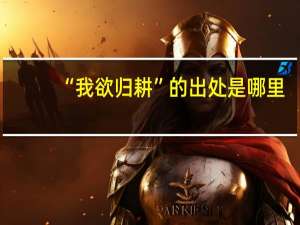 “我欲归耕”的出处是哪里