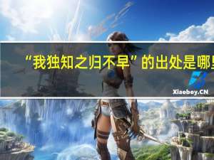 “我独知之归不早”的出处是哪里