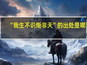 “我生不识惭非天”的出处是哪里