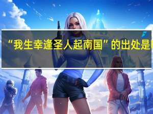 “我生幸逢圣人起南国”的出处是哪里